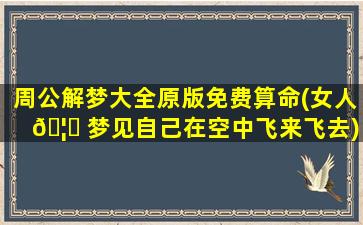 周公解梦大全原版免费算命(女人 🦋 梦见自己在空中飞来飞去)